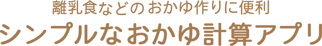 離乳食などのおかゆ作りに便利 シンプルなおかゆ計算アプリ