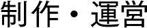 制作・運営